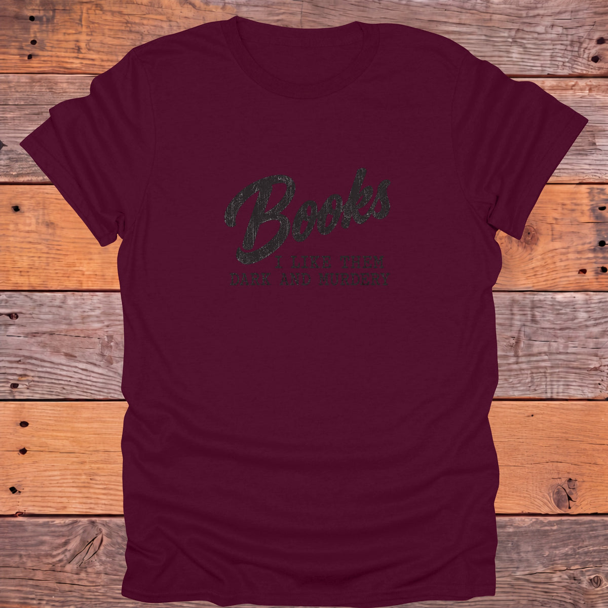Books I Like Them Dark and Murdery Bookish T-Shirt - Maroon