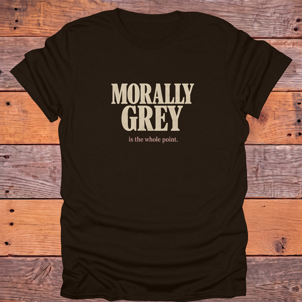 Morally Grey Is the Whole Point Bookish T-Shirt - Dark Chocolate