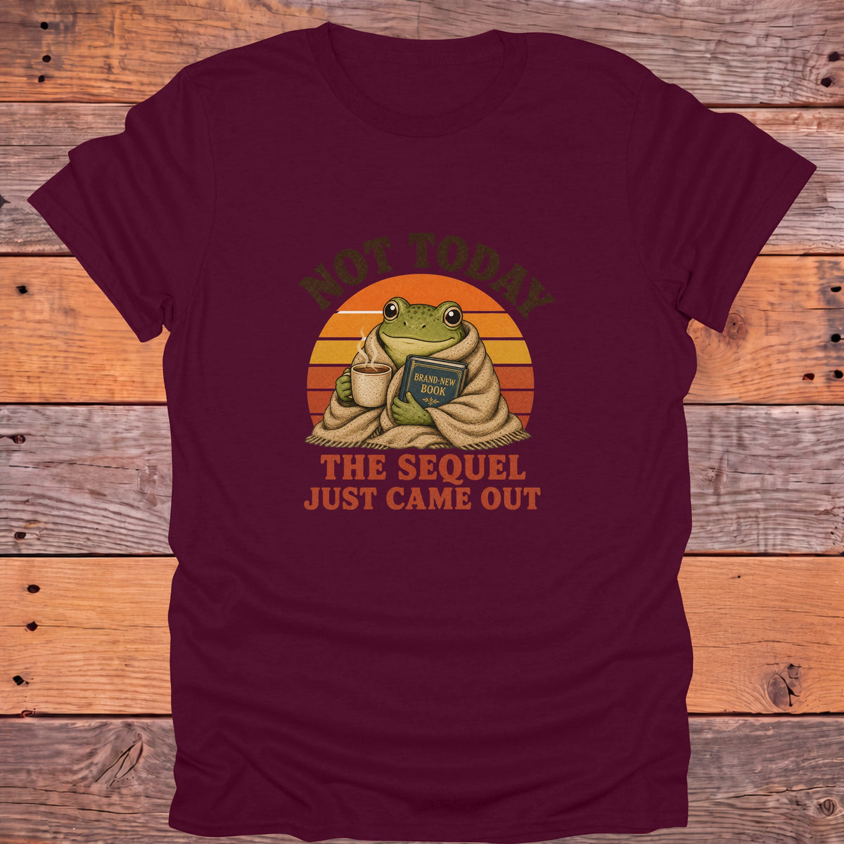 Not Today the Sequel Just Came Out Frog Bookish T-Shirt - Maroon