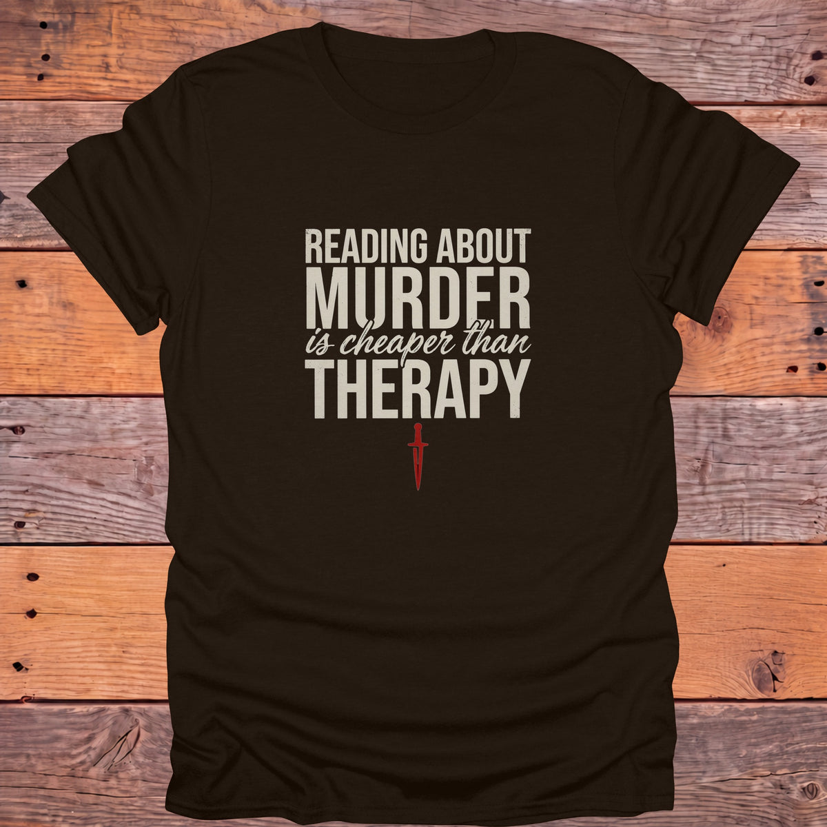 Reading About Murder Is Cheaper Than Therapy Bookish T-Shirt - Dark Chocolate