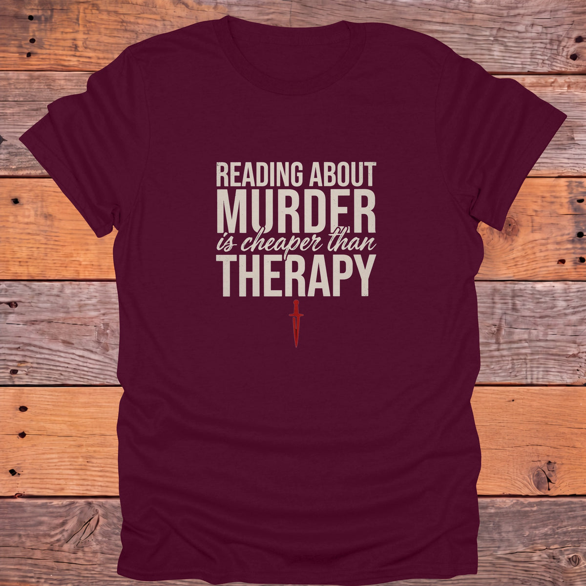 Reading About Murder Is Cheaper Than Therapy Bookish T-Shirt - Maroon