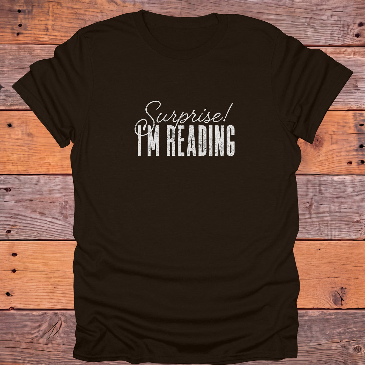 Surprise I'm Reading Bookish T-Shirt - Dark Chocolate