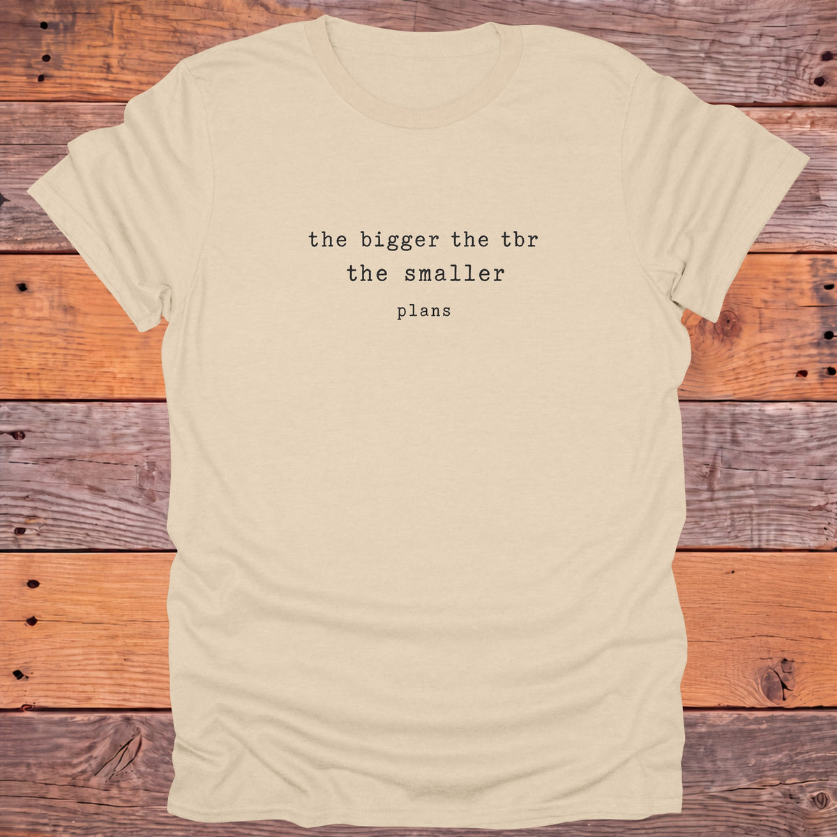 The Bigger the TBR the Smaller the Plans Bookish T-Shirt - Sand